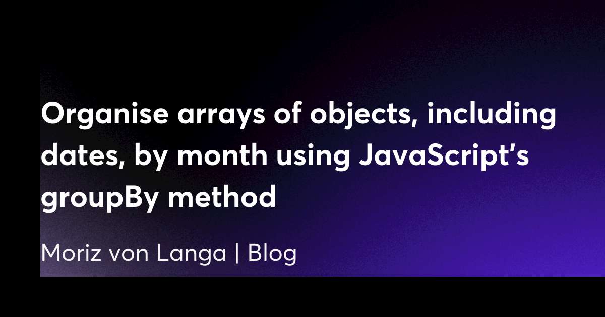 Organise arrays of objects, including dates, by month using JavaScript ...